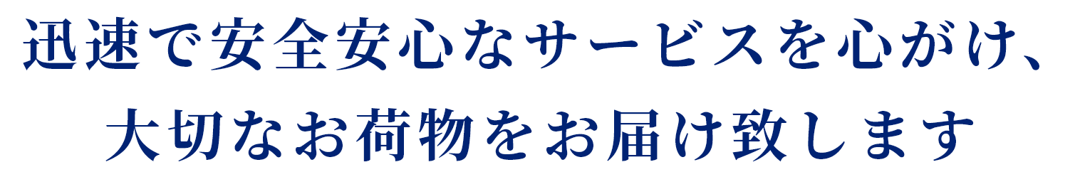  迅速で安全安心なサービスを心がけ、大切なお荷物をお届け致します